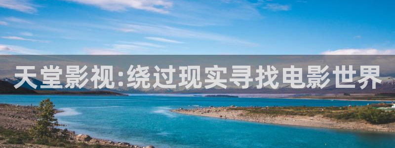 悟空视频免费版下载：天堂影视:绕过现实寻找电影世界